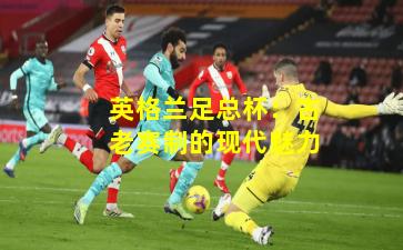 英格兰足总杯:古老赛制的现代魅力