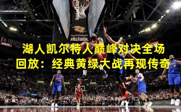 湖人凯尔特人巅峰对决全场回放：经典黄绿大战再现传奇