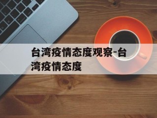 台湾疫情态度观察-台湾疫情态度