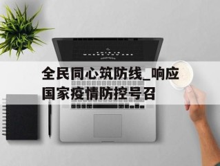 全民同心筑防线_响应国家疫情防控号召