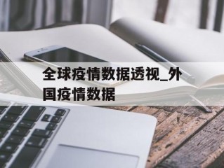全球疫情数据透视_外国疫情数据