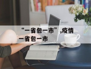 “一省包一市”,疫情一省包一市