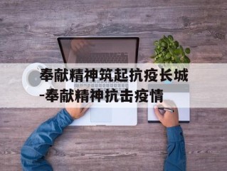 奉献精神筑起抗疫长城-奉献精神抗击疫情