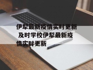 伊犁最新疫情实时更新 及时学校伊犁最新疫情实时更新