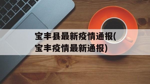 宝丰县最新疫情通报(宝丰疫情最新通报)