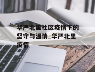 华严北里社区疫情下的坚守与温情_华严北里疫情