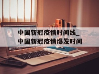 中国新冠疫情时间线_中国新冠疫情爆发时间