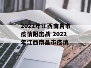 2022年江西南昌市疫情阻击战 2022年江西南昌市疫情