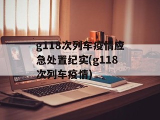 g118次列车疫情应急处置纪实(g118次列车疫情)