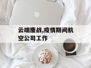 云端鏖战,疫情期间航空公司工作