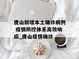 唐山新增本土确诊病例 疫情防控体系高效响应_唐山疫情确诊