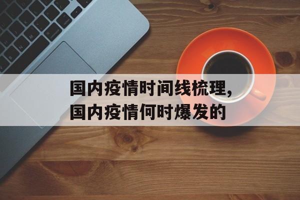 国内疫情时间线梳理,国内疫情何时爆发的