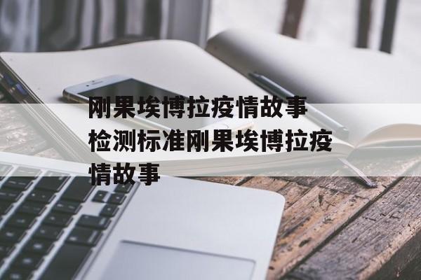 刚果埃博拉疫情故事 检测标准刚果埃博拉疫情故事