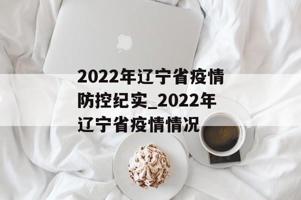 2022年辽宁省疫情防控纪实_2022年辽宁省疫情情况