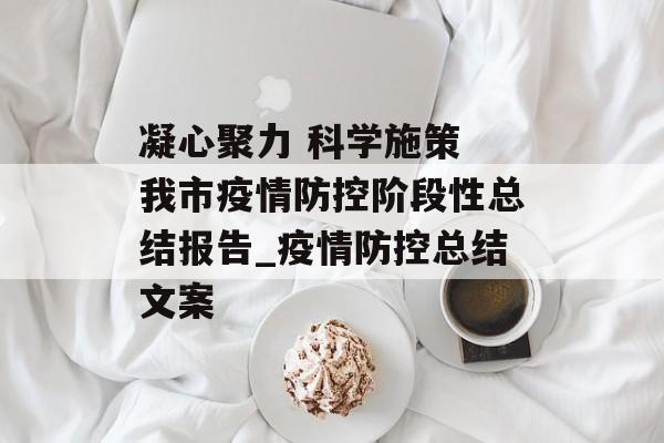 凝心聚力 科学施策 我市疫情防控阶段性总结报告_疫情防控总结文案