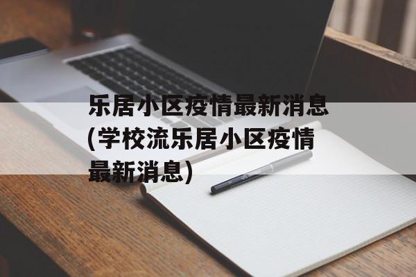 乐居小区疫情最新消息(学校流乐居小区疫情最新消息)