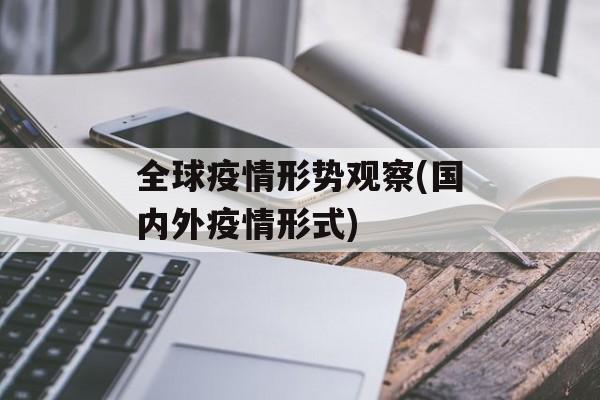 全球疫情形势观察(国内外疫情形式) 全球疫情形势观察(国内外疫情形式)