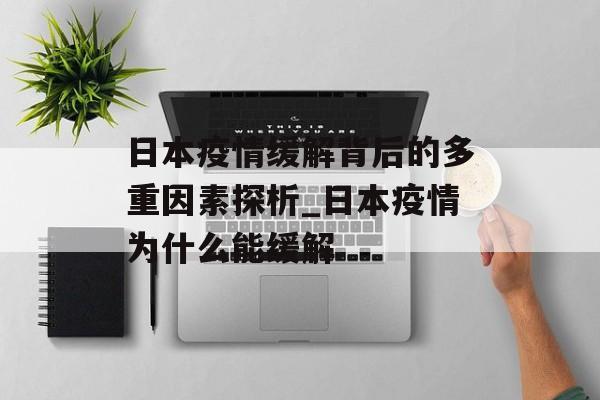 日本疫情缓解背后的多重因素探析_日本疫情为什么能缓解