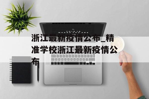 浙江最新疫情公布_精准学校浙江最新疫情公布
